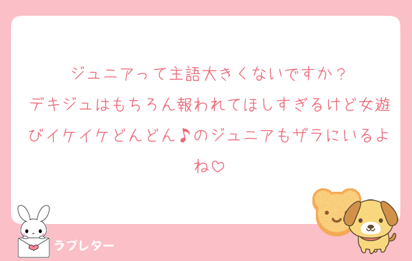 ジュニアって主語大きくないですか？
デキジュはもちろん報われてほしすぎるけど女遊びイケイケどんどん♪のジュニアもザラにいるよね