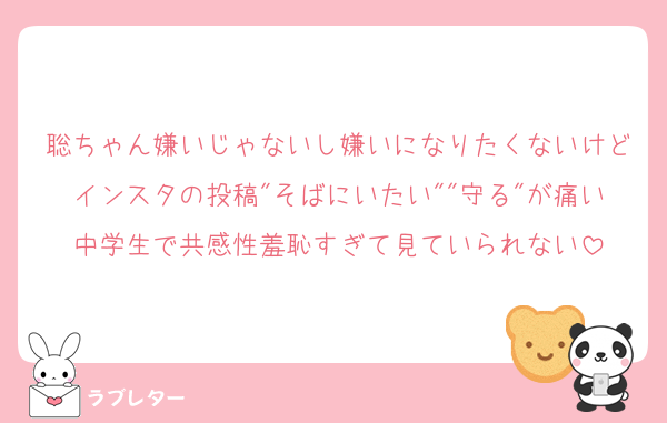 聡ちゃん嫌いじゃないし嫌いになりたくないけどインスタの投稿"そばにいたい""守る"が痛い中学生で共感性羞恥すぎて見ていられない