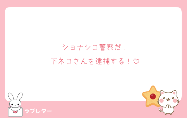 ショナシコ警察だ！
下ネコさんを逮捕する！