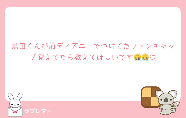 黒田くんが前ディズニーでつけてたファンキャップ覚えてたら教えてほしいです😭😭