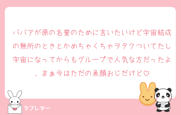 ババアが原の名誉のために言いたいけど宇宙結成の無所のときとかめちゃくちゃヲタクついてたし宇宙になってからもグループで人気な方だったよ、まぁ今はただの魚顔おじだけど