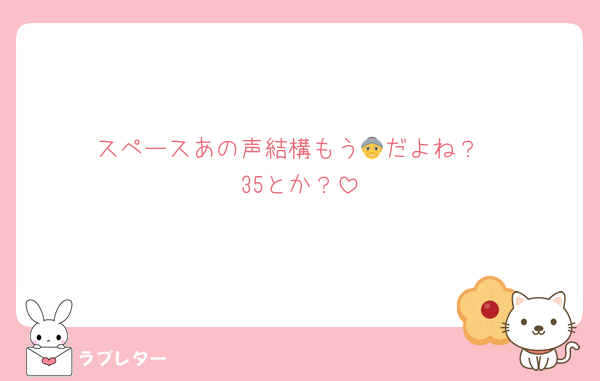 スペースあの声結構もう👵だよね？
35とか？