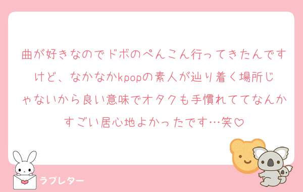 曲が好きなのでドボのぺんこん行ってきたんですけど、なかなかkpopの素人が辿り着く場所じゃないから良い意味でオタクも手慣れててなんかすごい居心地よかったです…笑