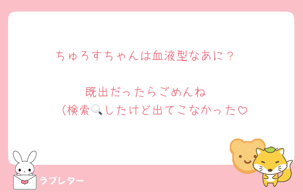 ちゅろすちゃんは血液型なあに？

既出だったらごめんね
（検索🔍したけど出てこなかった