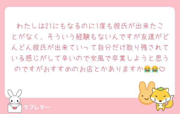 わたしは21にもなるのに1度も彼氏が出来たことがなく、そういう経験もないんですが友達がどんどん彼氏が出来ていって自分だけ取り残されている感じがして辛いので女風で卒業しようと思うのですがおすすめのお店とかありますか😭😭