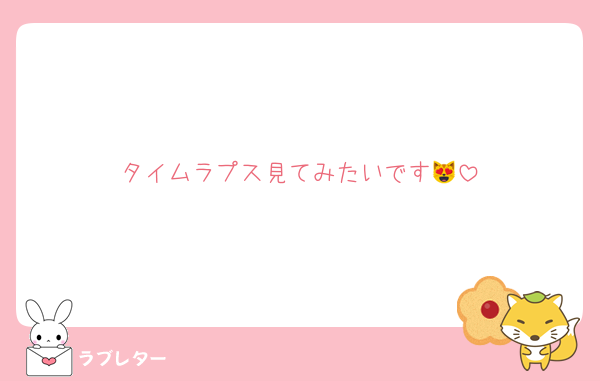 タイムラプス見てみたいです😻