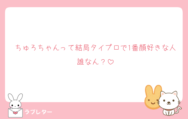 ちゅろちゃんって結局タイプロで1番顔好きな人誰なん？