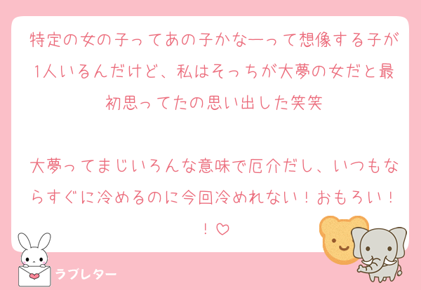 特定の女の子ってあの子かなーって想像する子が1人いるんだけど、私はそっちが大夢の女だと最初思ってたの思い出した笑笑

大夢ってまじいろんな意味で厄介だし、いつもならすぐに冷めるのに今回冷めれない！おもろい！！