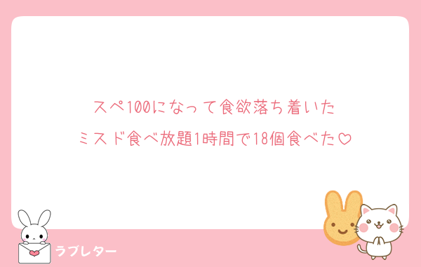 スペ100になって食欲落ち着いた
ミスド食べ放題1時間で18個食べた