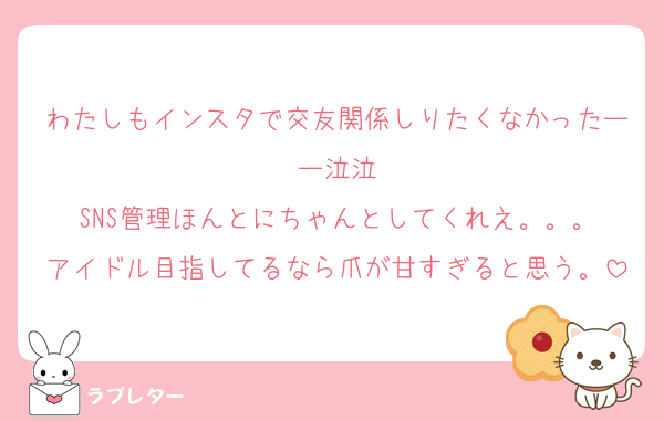 わたしもインスタで交友関係しりたくなかったーー泣泣
SNS管理ほんとにちゃんとしてくれえ。。。
アイドル目指してるなら爪が甘すぎると思う。
