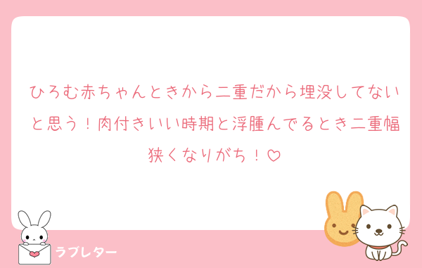 ひろむ赤ちゃんときから二重だから埋没してないと思う！肉付きいい時期と浮腫んでるとき二重幅狭くなりがち！