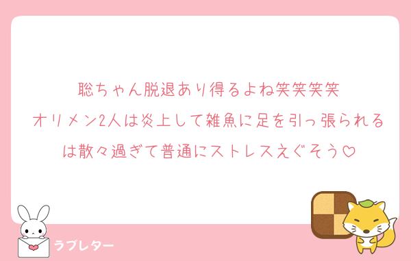 聡ちゃん脱退あり得るよね笑笑笑笑
オリメン2人は炎上して雑魚に足を引っ張られるは散々過ぎて普通にストレスえぐそう