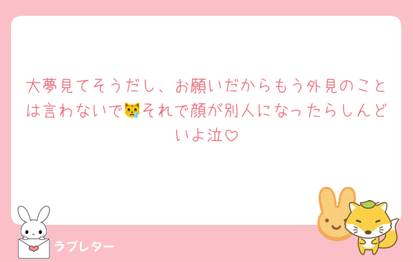 大夢見てそうだし、お願いだからもう外見のことは言わないで😿それで顔が別人になったらしんどいよ泣