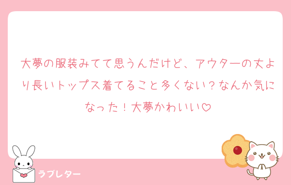 大夢の服装みてて思うんだけど、アウターの丈より長いトップス着てること多くない？なんか気になった！大夢かわいい