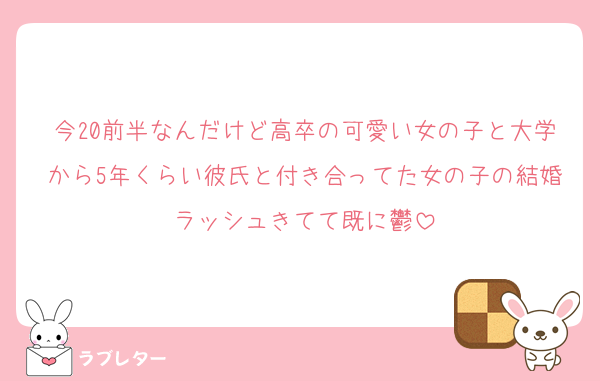 今20前半なんだけど高卒の可愛い女の子と大学から5年くらい彼氏と付き合ってた女の子の結婚ラッシュきてて既に鬱