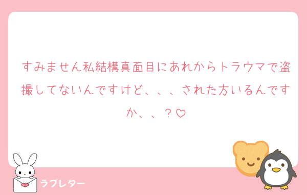 すみません私結構真面目にあれからトラウマで盗撮してないんですけど、、、された方いるんですか、、？