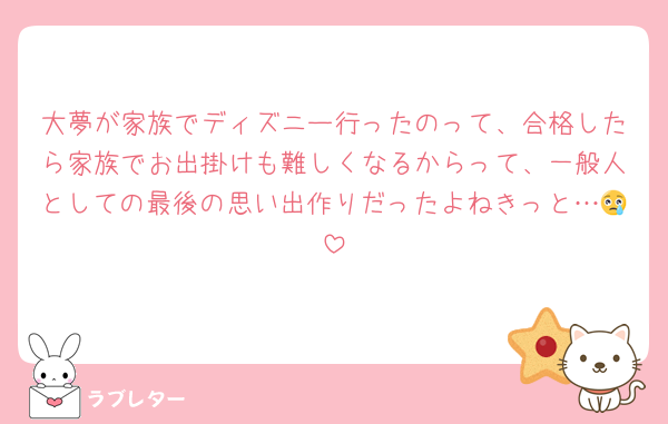 大夢が家族でディズニー行ったのって、合格したら家族でお出掛けも難しくなるからって、一般人としての最後の思い出作りだったよねきっと…😢