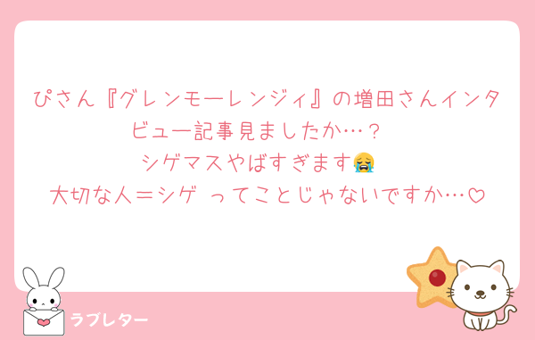 ぴさん『グレンモーレンジィ』の増田さんインタビュー記事見ましたか…？
シゲマスやばすぎます😭
大切な人＝シゲ ってことじゃないですか…