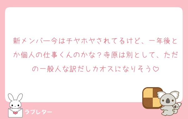 新メンバー今はチヤホヤされてるけど、一年後とか個人の仕事くんのかな？寺原は別として、ただの一般人な訳だしカオスになりそう