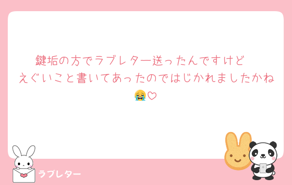 鍵垢の方でラブレター送ったんですけど
えぐいこと書いてあったのではじかれましたかね😭