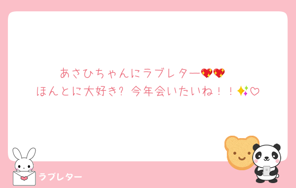 あさひちゃんにラブレター💖💖
ほんとに大好き✨今年会いたいね！！🦄
