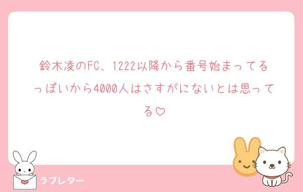 鈴木凌のFC、1222以降から番号始まってるっぽいから4000人はさすがにないとは思ってる