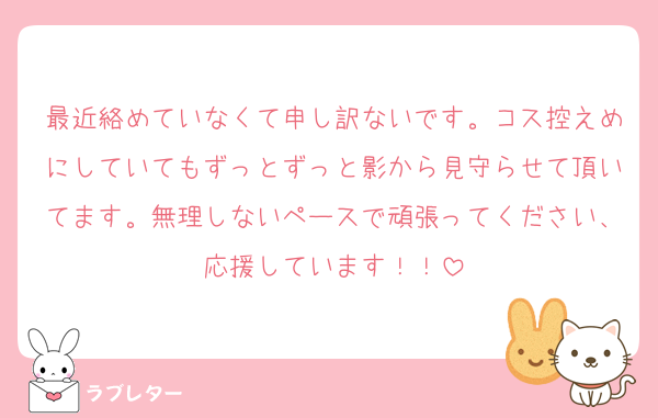 最近絡めていなくて申し訳ないです。コス控えめにしていてもずっとずっと影から見守らせて頂いてます。無理しないペースで頑張ってください、応援しています！！