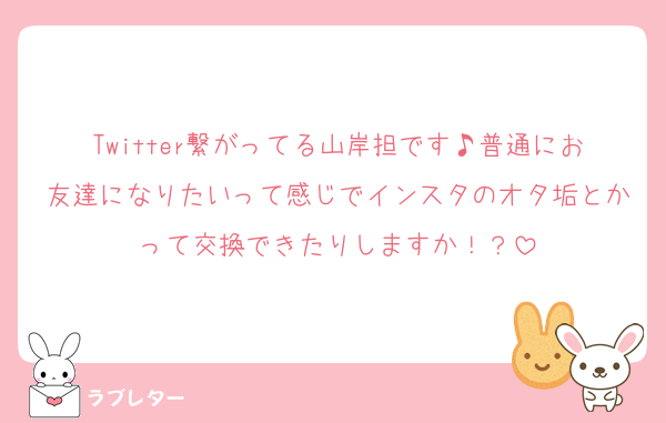 Twitter繋がってる山岸担です♪普通にお友達になりたいって感じでインスタのオタ垢とかって交換できたりしますか！？