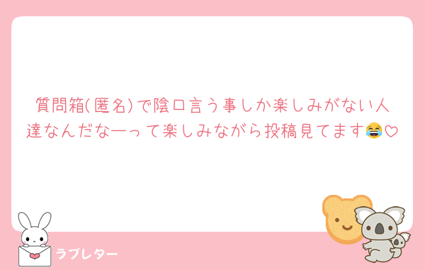 質問箱(匿名)で陰口言う事しか楽しみがない人達なんだなーって楽しみながら投稿見てます😂