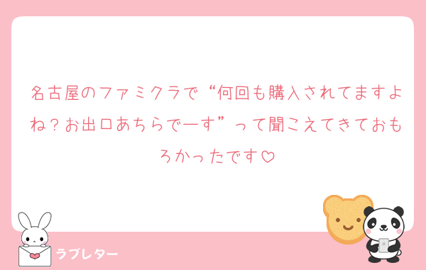 名古屋のファミクラで“何回も購入されてますよね？お出口あちらでーす”って聞こえてきておもろかったです