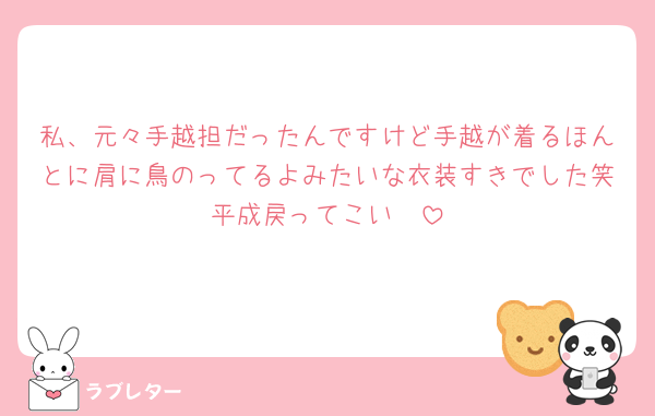 私、元々手越担だったんですけど手越が着るほんとに肩に鳥のってるよみたいな衣装すきでした笑平成戻ってこい🥲