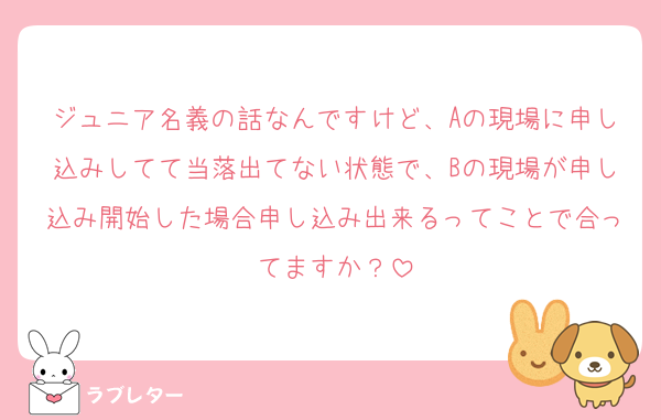 ジュニア名義の話なんですけど、Aの現場に申し込みしてて当落出てない状態で、Bの現場が申し込み開始した場合申し込み出来るってことで合ってますか？