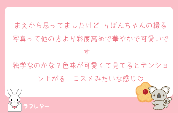 まえから思ってましたけど りぼんちゃんの撮る写真って他の方より彩度高めで華やかで可愛いです！
独学なのかな？色味が可愛くて見てるとテンション上がる  コスメみたいな感じ