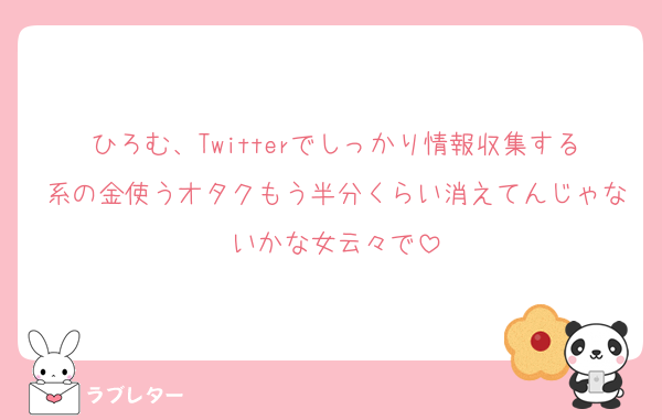 ひろむ、Twitterでしっかり情報収集する系の金使うオタクもう半分くらい消えてんじゃないかな女云々で