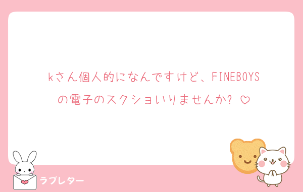 kさん個人的になんですけど、FINEBOYSの電子のスクショいりませんか❓