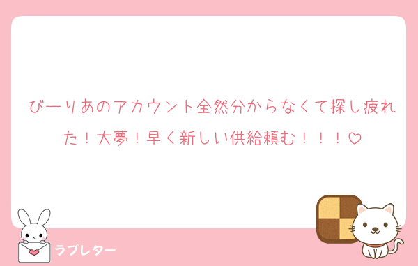 びーりあのアカウント全然分からなくて探し疲れた！大夢！早く新しい供給頼む！！！