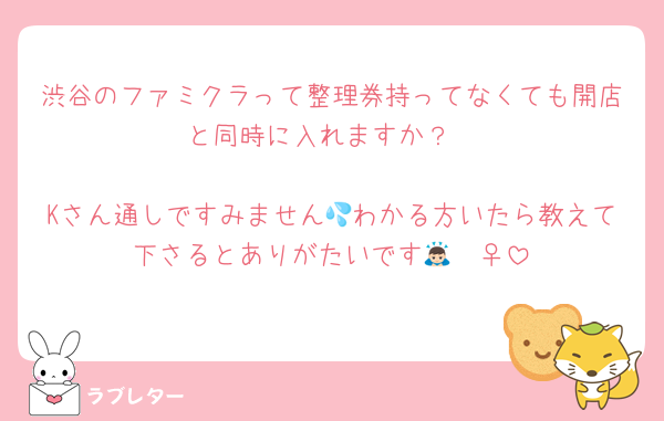 渋谷のファミクラって整理券持ってなくても開店と同時に入れますか？

Kさん通しですみません💦わかる方いたら教えて下さるとありがたいです🙇🏻‍♀️