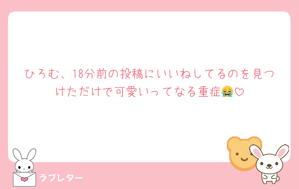 ひろむ、18分前の投稿にいいねしてるのを見つけただけで可愛いってなる重症😭