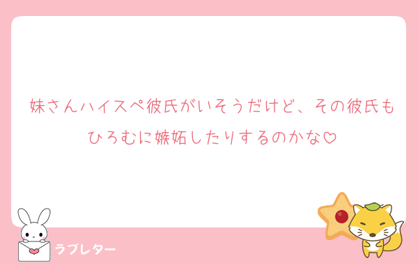 妹さんハイスペ彼氏がいそうだけど、その彼氏もひろむに嫉妬したりするのかな