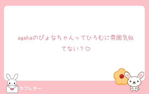 agehaのぴょなちゃんってひろむに雰囲気似てない？