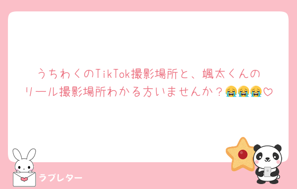 うちわくのTikTok撮影場所と、颯太くんのリール撮影場所わかる方いませんか？😭😭😭