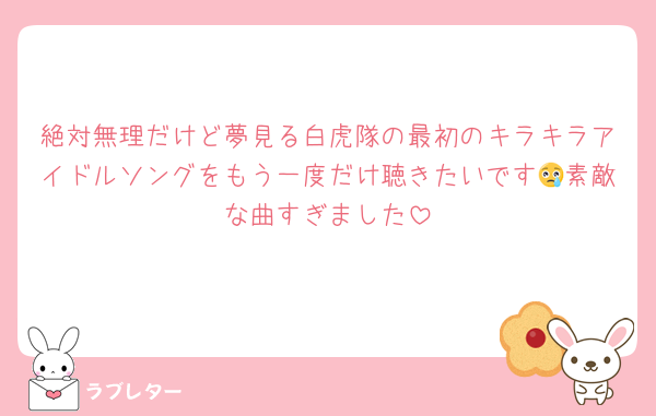 絶対無理だけど夢見る白虎隊の最初のキラキラアイドルソングをもう一度だけ聴きたいです😢素敵な曲すぎました