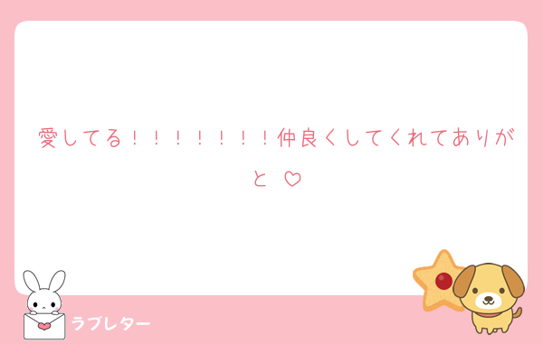 愛してる！！！！！！！仲良くしてくれてありがと♡