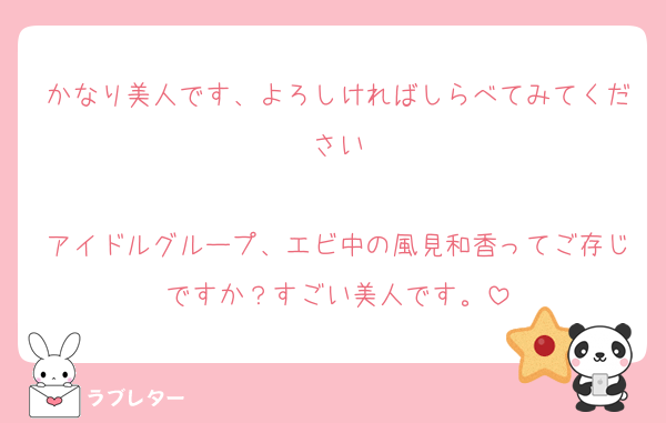 かなり美人です、よろしければしらべてみてください

アイドルグループ、エビ中の風見和香ってご存じですか？すごい美人です。