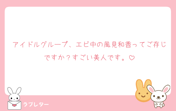 アイドルグループ、エビ中の風見和香ってご存じですか？すごい美人です。