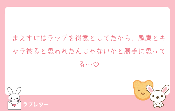 まえすけはラップを得意としてたから、風磨とキャラ被ると思われたんじゃないかと勝手に思ってる…