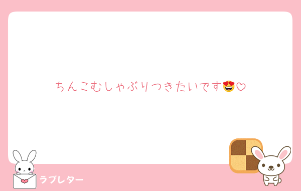 ちんこむしゃぶりつきたいです😍