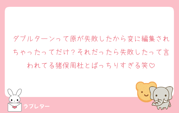 ダブルターンって原が失敗したから変に編集されちゃったってだけ？それだったら失敗したって言われてる猪俣周杜とばっちりすぎる笑