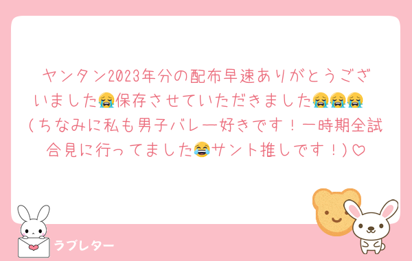 ヤンタン2023年分の配布早速ありがとうございました😭保存させていただきました😭😭😭
(ちなみに私も男子バレー好きです！一時期全試合見に行ってました😂サント推しです！)