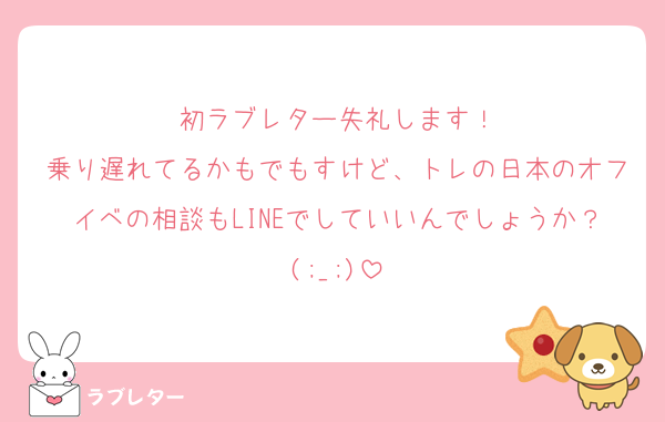 初ラブレター失礼します！
乗り遅れてるかもでもすけど、トレの日本のオフイベの相談もLINEでしていいんでしょうか？(;_;)